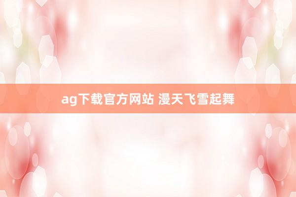 ag下载官方网站 漫天飞雪起舞